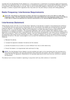 Page 83included  with this Dell Wireless  Printer  Adapter  kit, or the substitution or attachment of connecting  cables and  equipment
other than  that  specified by Dell Inc.  The  correction  of interference caused by such unauthorized modification, substitution
or attachment is the responsibility of the user. Dell Inc and  its  authorized resellers or distributors are not liable for any
damage  or violation  of government regulations that  may arise  from  the user  failing  to  comply  with these...