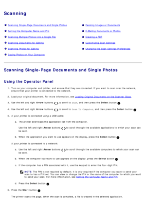 Page 84Scanning
Scanning  Single -Page  Documents and  Single  PhotosResizing Images or Documents
Setting  the Computer Name  and  PINE-Mailing  Documents or Photos
Scanning  Multiple Photos  Into a  Single  FileCreating a  PDF
Scanning  Documents for EditingCustomizing Scan  Settings
Scanning  Photos  for EditingChanging the Scan  Settings Preferences
Saving Photos  on Your  Computer
Loading  Original Documents on the Scanner  Glass.
3 .  Use  the left  and  right   Arrow buttons 
  to  scroll to   SCAN,  and...