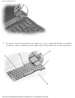 Page 120Keyboard: Dell Inspiron 4150 
 
5.  To release the keyboard from the palm rest, use a small, flat-blade scre\
wdriver  or plastic scribe to pull up on the right edge of the blank key on the k\
eyboard. 
 
file:///F|/Service%20Manuals/Dell/Inspiron/4150/keyboard.htm (3 of 6) \
[2/28/2004 7:29:42 AM] 