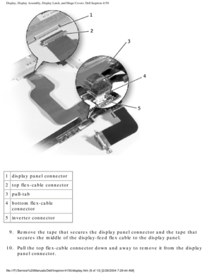 Page 131Display, Display Assembly, Display Latch, and Hinge Covers: Dell Inspiro\
n 4150 
 
1 display panel connector
2 top flex-cable connector
3 pull-tab
4 bottom flex-cable 
connector
5 inverter connector
9.  Remove the tape that secures the display panel connector and the tap\
e that  secures the middle of the display-feed flex cable to the display panel. \
10.  Pull the top flex-cable connector down and away to remove it from t\
he display  panel connector....