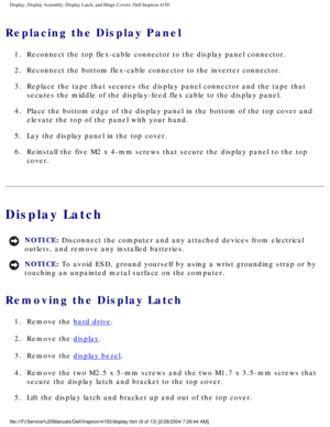 Page 132Display, Display Assembly, Display Latch, and Hinge Covers: Dell Inspiro\
n 4150 
Replacing the Display Panel 
1.  Reconnect the top flex-cable connector to the display panel connecto\
r. 
2.  Reconnect the bottom flex-cable connector to the inverter connector.\
 
3.  Replace the tape that secures the display panel connector and the ta\
pe that secures the middle of the display-feed flex cable to the display panel. \
4.  Place the bottom edge of the display panel in the bottom of the top \
cover and...
