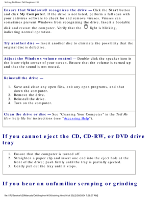 Page 31Solving Problems: Dell Inspiron 4150 
Ensure that Windows® recognizes the drive — Click the Start button 
and click My Computer. If the drive is not listed, perform a full scan with 
your antivirus software to check for and remove viruses. Viruses can 
sometimes prevent Windows from recognizing the drive. Insert a bootable \
disk and restart the computer. Verify that the 
 light is blinking, 
indicating normal operation.
Try another disc — Insert another disc to eliminate the possibility that the...