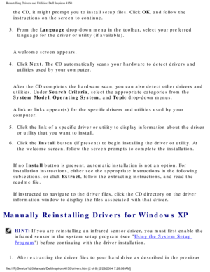 Page 40Reinstalling Drivers and Utilities: Dell Inspiron 4150 
the CD, it might prompt you to install setup files. Click OK, and follow the 
instructions on the screen to continue.
3.  From the Language drop-down menu in the toolbar, select your preferred  language for the driver or utility (if available). 
A welcome screen appears.
4.  Click Next. The CD automatically scans your hardware to detect drivers and  utilities used by your computer. 
After the CD completes the hardware scan, you can also detect other...