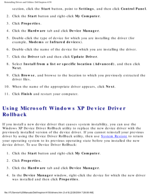 Page 41Reinstalling Drivers and Utilities: Dell Inspiron 4150 
section, click the Start button, point to Settings, and then click Control Panel. 
2.  Click the Start button and right-click My Computer. 
3.  Click Properties. 
4.  Click the Hardware tab and click Device Manager. 
5.  Double-click the type of device for which you are installing the driver \
(for  example, Modems or Infrared devices). 
6.  Double-click the name of the device for which you are installing the dri\
ver. 
7.  Click the Driver tab and...