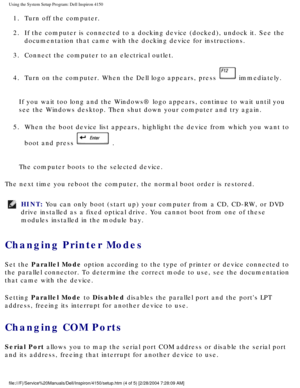 Page 53Using the System Setup Program: Dell Inspiron 4150 
1.  Turn off the computer. 
2.  If the computer is connected to a docking device (docked), undock it. \
See the documentation that came with the docking device for instructions. 
3.  Connect the computer to an electrical outlet. 
4.  Turn on the computer. When the Dell logo appears, press 
 immediately. 
If you wait too long and the Windows® logo appears, continue to wait \
until you 
see the Windows desktop. Then shut down your computer and try again....