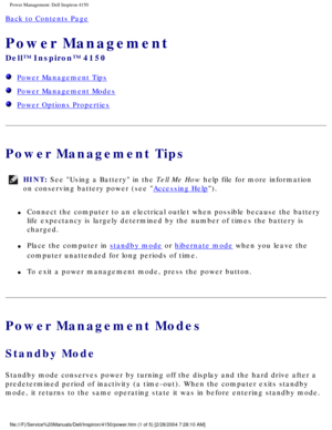 Page 55Power Management: Dell Inspiron 4150 
Back to Contents Page 
Power Management 
Dell™ Inspiron™ 4150 
  Power Management Tips
  Power Management Modes
  Power Options Properties
Power Management Tips
HINT: See Using a Battery in the Tell Me How help file for more information 
on conserving battery power (see 
Accessing Help). 
l     Connect the computer to an electrical outlet when possible because the b\
attery 
life expectancy is largely determined by the number of times the battery\
 is 
charged.
l...