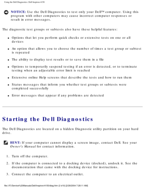 Page 61Using the Dell Diagnostics: Dell Inspiron 4150 
NOTICE: Use the Dell Diagnostics to test only your Dell™ computer. Using this\
 
program with other computers may cause incorrect computer responses or 
result in error messages. 
The diagnostic test groups or subtests also have these helpful features:\
l     Options that let you perform quick checks or extensive tests on one or a\
ll 
devices
l     An option that allows you to choose the number of times a test group or \
subtest 
is repeated
l     The...