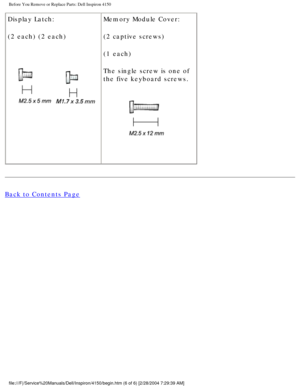 Page 100Before You Remove or Replace Parts: Dell Inspiron 4150 
Display Latch:
(2 each) (2 each)
 Memory Module Cover:
(2 captive screws)
(1 each)
The single screw is one of 
the five keyboard screws.
 
Back to Contents Page
 
file:///F|/Service%20Manuals/Dell/Inspiron/4150/begin.htm (6 of 6) [2/\
28/2004 7:29:39 AM] 