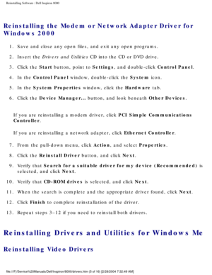 Page 40Reinstalling Software : Dell Inspiron 8000 
Reinstalling the Modem or Network Adapter Driver for 
Windows 2000
1.  Save and close any open files, and exit any open programs. 
2.  Insert the Drivers and Utilities CD into the CD or DVD drive. 
3.  Click the Start button, point to Settings, and double-click Control Panel. 
4.  In the Control Panel window, double-click the System icon. 
5.  In the System Properties window, click the Hardware tab. 
6.  Click the Device Manager... button, and look beneath...