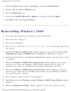 Page 49Reinstalling Software : Dell Inspiron 8000 
1.  Click the Start button, point to Settings, and click Control Panel. 
2.  Double-click the Power Options icon. 
3.  Click the Hibernate tab. 
4.  Ensure that Enable hibernate support is selected, and click Apply. 
5.  Click OK to close the Control Panel. 
Reinstalling Windows 2000
1.  Insert the Operating System CD into the CD or DVD drive. 
2.  Shut down the computer. 
3.  Turn on the computer. 
4.  Press any key when the Press any key to boot from CD...