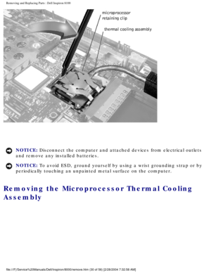Page 93Removing and Replacing Parts : Dell Inspiron 8100 
 
NOTICE: Disconnect the computer and attached devices from electrical outlets 
and remove any installed batteries. 
NOTICE: To avoid ESD, ground yourself by using a wrist grounding strap or by 
periodically touching an unpainted metal surface on the computer. 
Removing the Microprocessor Thermal Cooling 
Assembly 
file:///F|/Service%20Manuals/Dell/Inspiron/8000/remove.htm (30 of 56) \
[2/28/2004 7:32:58 AM] 