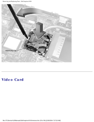 Page 108Removing and Replacing Parts : Dell Inspiron 8100 
 
Video Card
file:///F|/Service%20Manuals/Dell/Inspiron/8100/remove.htm (35 of 56) \
[2/28/2004 7:37:23 AM] 