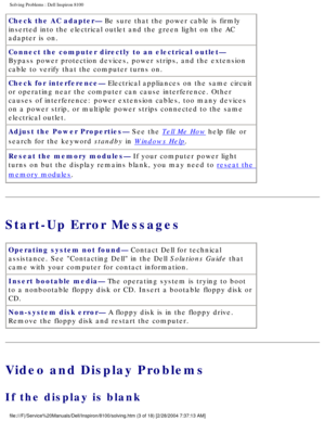 Page 28Solving Problems : Dell Inspiron 8100 
Check the AC adapter— Be sure that the power cable is firmly 
inserted into the electrical outlet and the green light on the AC 
adapter is on.
Connect the computer directly to an electrical outlet— 
Bypass power protection devices, power strips, and the extension 
cable to verify that the computer turns on.
Check for interference— Electrical appliances on the same circuit 
or operating near the computer can cause interference. Other 
causes of interference: power...