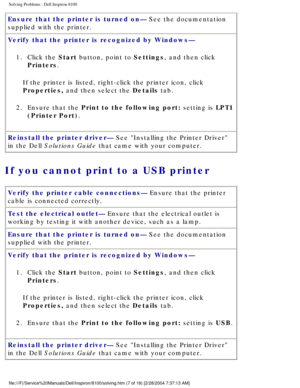 Page 32Solving Problems : Dell Inspiron 8100 
Ensure that the printer is turned on— See the documentation 
supplied with the printer.
Verify that the printer is recognized by Windows— 1.  Click the Start button, point to Settings, and then click  Printers. 
If the printer is listed, right-click the printer icon, click 
Properties, and then select the Details tab.
2.  Ensure that the Print to the following port: setting is LPT1  (Printer Port). 
Reinstall the printer driver— See Installing the Printer Driver 
in...