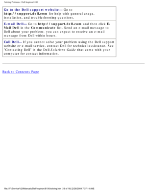 Page 43Solving Problems : Dell Inspiron 8100 
Go to the Dell support website— Go to 
http://support.dell.com for help with general usage, 
installation, and troubleshooting questions.
E-mail Dell— Go to http://support.dell.com and then click E-
Mail Dell in the Communicate list. Send an e-mail message to 
Dell about your problem; you can expect to receive an e-mail 
message from Dell within hours.
Call Dell— If you cannot solve your problem using the Dell support 
website or e-mail service, contact Dell for...