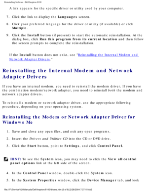 Page 55Reinstalling Software : Dell Inspiron 8100 
A link appears for the specific driver or utility used by your computer.\
7.  Click the link to display the Languages screen. 
8.  Click your preferred language for the driver or utility (if available)\
 or click  Multiple. 
9.  Click the Install button (if present) to start the automatic reinstallation. At the  dialog box, click Run this program from its current location and then follow 
the screen prompts to complete the reinstallation. 
If the Install...