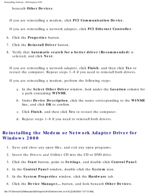 Page 56Reinstalling Software : Dell Inspiron 8100 
beneath Other Devices. 
If you are reinstalling a modem, click PCI Communication Device.
If you are reinstalling a network adapter, click PCI Ethernet Controller.
6.  Click the Properties button. 
7.  Click the Reinstall Driver button. 
8.  Verify that Automatic search for a better driver (Recommended) is  selected, and click Next. 
If you are reinstalling a network adapter, click Finish, and then click Yes to 
restart the computer. Repeat steps 1–8 if you need...