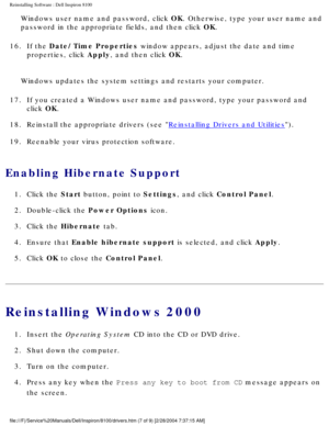 Page 59Reinstalling Software : Dell Inspiron 8100 
Windows user name and password, click OK. Otherwise, type your user name and 
password in the appropriate fields, and then click OK. 
16.  If the Date/Time Properties window appears, adjust the date and time  properties, click Apply, and then click OK. 
Windows updates the system settings and restarts your computer.
17.  If you created a Windows user name and password, type your password and \
 click OK. 
18.  Reinstall the appropriate drivers (see...