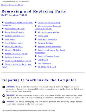 Page 74Removing and Replacing Parts : Dell Inspiron 8100 
Back to Contents Page 
Removing and Replacing Parts 
Dell™ Inspiron™ 8100 
  Preparing to Work Inside the 
Computer
  Recommended Tools
  Screw Identification
  System Components
  Hard Drive
  Fixed Optical Drive 
  Media Bay Devices
  Memory Modules
  Mini PCI Card Assembly
  Keyboard Assembly
  Display and Bezel Assembly
  Display Assembly Bezel and 
Panel
  Display Latch Assembly
  Microprocessor Thermal 
Cooling Assembly
  Microprocessor Module...