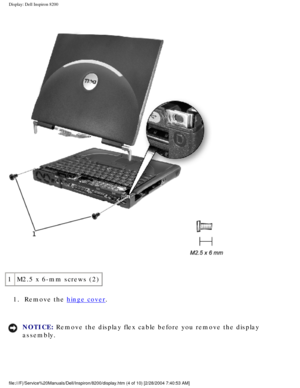 Page 127Display: Dell Inspiron 8200
 
1M2.5 x 6-mm screws (2)
1.  Remove the 
hinge cover. 
NOTICE: Remove the display flex cable before you remove the display 
assembly. 
file:///F|/Service%20Manuals/Dell/Inspiron/8200/display.htm (4 of 10) \
[2/28/2004 7:40:53 AM] 