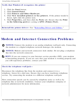 Page 30Solving Problems: Dell Inspiron 8200
Verify that Windows® recognizes the printer 1.  Click the Start button. 
2.  Click Control Panel. 
3.  Click Printers and Other Hardware. 
4.  Click View installed printers or fax printers. If the printer model is  listed, right-click the printer icon. 
5.  Click Properties, and then click the Ports tab. Ensure that the Print 
to the following port(s): setting is LPT1 (Printer Port). 
Reinstall the printer driver— See 
Reinstalling Drivers and Utilities.
Modem and...