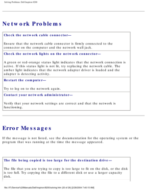 Page 40Solving Problems: Dell Inspiron 8200
Network Problems
Check the network cable connector— 
Ensure that the network cable connector is firmly connected to the 
connector on the computer and the network wall jack.
Check the network lights on the network connector— 
A green or red-orange status light indicates that the network connection\
 is 
active. If this status light is not lit, try replacing the network cable\
. The 
amber light indicates that the network adapter driver is loaded and the \
adapter is...