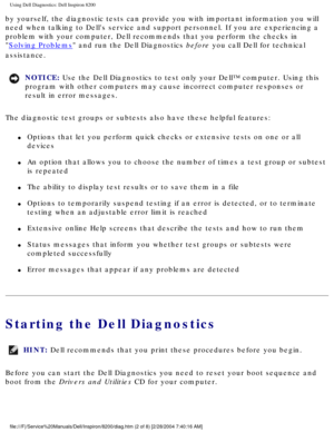 Page 48Using Dell Diagnostics: Dell Inspiron 8200
by yourself, the diagnostic tests can provide you with important informa\
tion you will 
need when talking to Dells service and support personnel. If you are ex\
periencing a 
problem with your computer, Dell recommends that you perform the checks \
in 

Solving Problems and run the Dell Diagnostics before you call Dell for technical 
assistance.
NOTICE: Use the Dell Diagnostics to test only your Dell™ computer. Using this\
 
program with other computers may...