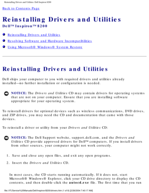 Page 55Reinstalling Drivers and Utilities: Dell Inspiron 8200
Back to Contents Page 
Reinstalling Drivers and Utilities 
Dell™ Inspiron™ 8200
  Reinstalling Drivers and Utilities
  Resolving Software and Hardware Incompatibilities
  Using Microsoft® Windows® System Restore
Reinstalling Drivers and Utilities
Dell ships your computer to you with required drivers and utilities alre\
ady 
installed—no further installation or configuration is needed.
NOTICE: The Drivers and Utilities CD may contain drivers for...