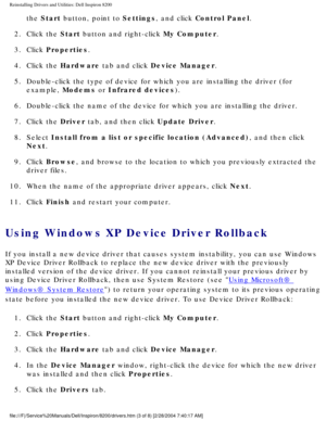 Page 57Reinstalling Drivers and Utilities: Dell Inspiron 8200
the Start button, point to Settings, and click Control Panel. 
2.  Click the Start button and right-click My Computer. 
3.  Click Properties. 
4.  Click the Hardware tab and click Device Manager. 
5.  Double-click the type of device for which you are installing the driver \
(for  example, Modems or Infrared devices). 
6.  Double-click the name of the device for which you are installing the dri\
ver. 
7.  Click the Driver tab, and then click Update...