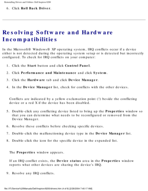 Page 58Reinstalling Drivers and Utilities: Dell Inspiron 8200
6.  Click Roll Back Driver. 
Resolving Software and Hardware 
Incompatibilities
In the Microsoft® Windows® XP operating system, IRQ conflicts occu\
r if a device 
either is not detected during the operating system setup or is detected \
but incorrectly 
configured. To check for IRQ conflicts on your computer:1.  Click the Start button and click Control Panel. 
2.  Click Performance and Maintenance and click System. 
3.  Click the Hardware tab and...