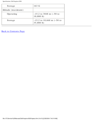 Page 78Specifications: Dell Inspiron 8200
Storage163 G
Altitude (maximum):  
Operating –15.2 to 3048 m (–50 to 
10,000 ft)
Storage –15.2 to 10,668 m (–50 to 
35,000 ft)
Back to Contents Page
 
 
 
file:///F|/Service%20Manuals/Dell/Inspiron/8200/specs.htm (9 of 9) [2/\
28/2004 7:40:19 AM] 