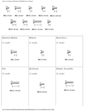 Page 6Before You Begin: Dell Inspiron 8500/8600 Service Manual
 
Optional Module:
(1 each)
  Modem:
(1 each) Hard Drive:
(1 each) 
Fan:
(2 each)
 
Keyboard:
(2 each)
  Display Assembly:
(2 each)
 
file:///F|/Service%20Manuals/Dell/Inspiron/85-8600/begin.htm (5 of 8) \
[2/28/2004 6:29:15 AM] 