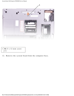 Page 66System Board: Dell Inspiron 8500/8600 Service Manual
 
1 M2.5 x 12-mm screw 
(1)
12.  Remove the system board from the computer base. 
file:///F|/Service%20Manuals/Dell/Inspiron/85-8600/sysboard.htm (4 of 6\
) [2/28/2004 6:34:18 AM] 