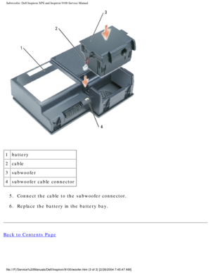 Page 27Subwoofer: Dell Inspiron XPS and Inspiron 9100 Service Manual
 
1 battery
2 cable
3 subwoofer
4 subwoofer cable connector
5.  Connect the cable to the subwoofer connector. 
6.  Replace the battery in the battery bay. 
Back to Contents Page
 
file:///F|/Service%20Manuals/Dell/Inspiron/9100/woofer.htm (3 of 3) [2\
/28/2004 7:45:47 AM] 
