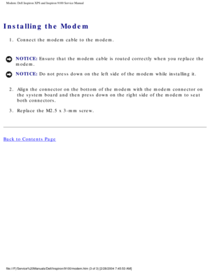 Page 46Modem: Dell Inspiron XPS and Inspiron 9100 Service Manual
Installing the Modem 
1.  Connect the modem cable to the modem. 
NOTICE: Ensure that the modem cable is routed correctly when you replace the 
modem. 
NOTICE: Do not press down on the left side of the modem while installing it. 
2.  Align the connector on the bottom of the modem with the modem connector \
on  the system board and then press down on the right side of the modem to s\
eat 
both connectors. 
3.  Replace the M2.5 x 3-mm screw. 
Back to...