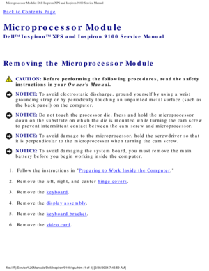 Page 69Microprocessor Module: Dell Inspiron XPS and Inspiron 9100 Service Manua\
l
Back to Contents Page 
Microprocessor Module 
Dell™ Inspiron™ XPS and Inspiron 9100 Service Manual
Removing the Microprocessor Module 
 CAUTION: Before performing the following procedures, read the safety 
instructions in your Owners Manual.
NOTICE: To avoid electrostatic discharge, ground yourself by using a wrist 
grounding strap or by periodically touching an unpainted metal surface (\
such as 
the back panel) on the computer....