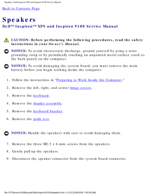 Page 73Speakers: Dell Inspiron XPS and Inspiron 9100 Service Manual
Back to Contents Page 
Speakers 
Dell™ Inspiron™ XPS and Inspiron 9100 Service Manual
 CAUTION: Before performing the following procedures, read the safety 
instructions in your Owners Manual.
NOTICE: To avoid electrostatic discharge, ground yourself by using a wrist 
grounding strap or by periodically touching an unpainted metal surface (\
such as 
the back panel) on the computer. 
NOTICE: To avoid damaging the system board, you must remove...