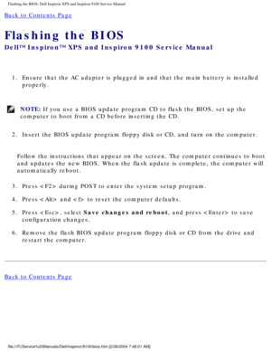 Page 82Flashing the BIOS: Dell Inspiron XPS and Inspiron 9100 Service Manual
Back to Contents Page 
Flashing the BIOS 
Dell™ Inspiron™ XPS and Inspiron 9100 Service Manual
1.  Ensure that the AC adapter is plugged in and that the main battery is in\
stalled properly. 
NOTE: If you use a BIOS update program CD to flash the BIOS, set up the 
computer to boot from a CD before inserting the CD. 
2.  Insert the BIOS update program floppy disk or CD, and turn on the comput\
er. 
Follow the instructions that appear on...