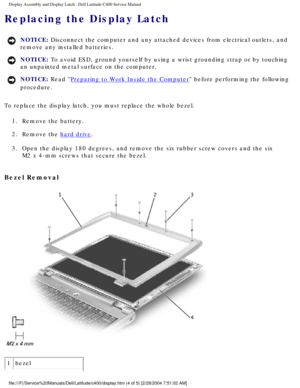 Page 33Display Assembly and Display Latch : Dell Latitude C400 Service Manual 
Replacing the Display Latch
NOTICE: Disconnect the computer and any attached devices from electrical outlets\
, and 
remove any installed batteries. 
NOTICE: To avoid ESD, ground yourself by using a wrist grounding strap or by tou\
ching 
an unpainted metal surface on the computer. 
NOTICE: Read Preparing to Work Inside the Computer before performing the following 
procedure. 
To replace the display latch, you must replace the whole...