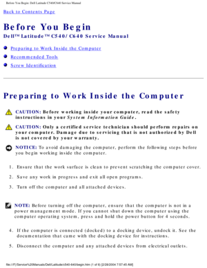 Page 3Before You Begin: Dell Latitude C540/C640 Service Manual
Back to Contents Page 
Before You Begin 
Dell™ Latitude™ C540/C640 Service Manual
  Preparing to Work Inside the Computer
  Recommended Tools
  Screw Identification
Preparing to Work Inside the Computer
 CAUTION: Before working inside your computer, read the safety 
instructions in your System Information Guide.
 CAUTION: Only a certified service technician should perform repairs on 
your computer. Damage due to servicing that is not authorized by...