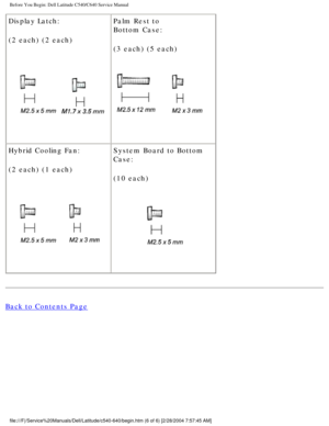 Page 8Before You Begin: Dell Latitude C540/C640 Service Manual
Display Latch:
(2 each) (2 each)
 Palm Rest to
Bottom Case:
(3 each) (5 each) 
Hybrid Cooling Fan:
(2 each) (1 each)
  System Board to Bottom 
Case:
(10 each) 
Back to Contents Page
 
file:///F|/Service%20Manuals/Dell/Latitude/c540-640/begin.htm (6 of 6)\
 [2/28/2004 7:57:45 AM] 