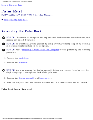 Page 41Palm Rest: Dell Latitude C610/C510 Service Manual
Back to Contents Page 
Palm Rest 
Dell™ Latitude™ C610/C510 Service Manual
  Removing the Palm Rest 
Removing the Palm Rest 
NOTICE: Disconnect the computer and any attached devices from electrical outlets\
, and 
remove any installed batteries. 
NOTICE: To avoid ESD, ground yourself by using a wrist grounding strap or by tou\
ching 
an unpainted metal surface on the computer. 
NOTICE: Read Preparing to Work Inside the Computer before performing the...