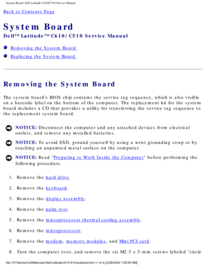 Page 66System Board: Dell Latitude C610/C510 Service Manual
Back to Contents Page 
System Board 
Dell™ Latitude™ C610/C510 Service Manual
  Removing the System Board 
  Replacing the System Board 
Removing the System Board 
The system boards BIOS chip contains the service tag sequence, which is\
 also visible 
on a barcode label on the bottom of the computer. The replacement kit fo\
r the system 
board includes a CD that provides a utility for transferring the service\
 tag sequence to 
the replacement system...