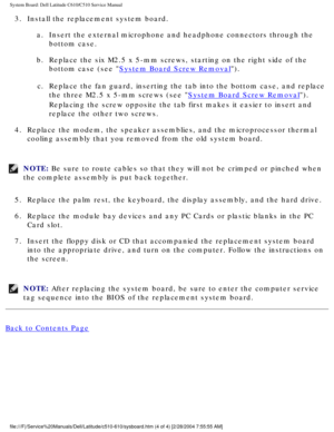 Page 69System Board: Dell Latitude C610/C510 Service Manual
3.  Install the replacement system board. a.  Insert the external microphone and headphone connectors through the bottom case. 
b.  Replace the six M2.5 x 5-mm screws, starting on the right side of the  bottom case (see 
System Board Screw Removal). 
c.  Replace the fan guard, inserting the tab into the bottom case, and repla\
ce  the three M2.5 x 5-mm screws (see 
System Board Screw Removal). 
Replacing the screw opposite the tab first makes it easier...