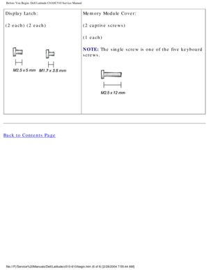 Page 8Before You Begin: Dell Latitude C610/C510 Service Manual
Display Latch:
(2 each) (2 each)
 Memory Module Cover:
(2 captive screws)
(1 each)
NOTE: The single screw is one of the five keyboard 
screws. 
 
Back to Contents Page
 
 
 
file:///F|/Service%20Manuals/Dell/Latitude/c510-610/begin.htm (6 of 6)\
 [2/28/2004 7:55:44 AM] 