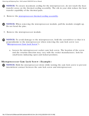 Page 35Removing and Replacing Parts : Dell Latitude C800/C805 Service Manual 
NOTICE: To ensure maximum cooling for the microprocessor, do not touch the heat \
transfer areas on the thermal cooling assembly. The oils in your skin re\
duce the heat 
transfer capability of the thermal pads. 
4.  Remove the
 microprocessor thermal cooling assembly. 
NOTICE: When removing the microprocessor module, pull the module straight up. 
Do not bend the pins. 
5.  Remove the microprocessor module. 
NOTICE: To avoid damage...