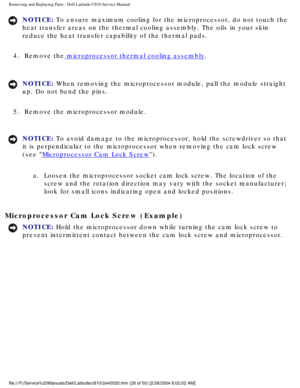 Page 35Removing and Replacing Parts : Dell Latitude C810 Service Manual 
NOTICE: To ensure maximum cooling for the microprocessor, do not touch the 
heat transfer areas on the thermal cooling assembly. The oils in your sk\
in 
reduce the heat transfer capability of the thermal pads. 
4.  Remove the
 microprocessor thermal cooling assembly. 
NOTICE: When removing the microprocessor module, pull the module straight 
up. Do not bend the pins. 
5.  Remove the microprocessor module. 
NOTICE: To avoid damage to the...
