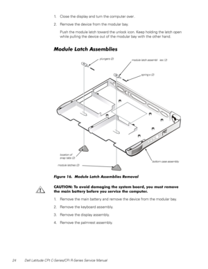 Page 3224 Dell Latitude CPt C-Series/CPi R-Series Service Manual
1. Close the display and turn the computer over .
2. Remove the device from the modular bay.
Push the module latch toward the unlock icon. Keep holding the latch open
while pulling the device out of the modular bay with the other hand.
0RGXOH/DWFK$VVHPEOLHV
)LJXUH  0RGXOH /DWFK $VVHPEOLHV 5HPRYDO
&$87,21 7R DYRLG GDPDJLQJ WKH V\VWHP ERDUG \RX PXVW UHPRYH
WKH PDLQ EDWWHU\ EHIRUH \RX VHUYLFH WKH FRPSXWHU
1. Remove the main battery and remove...