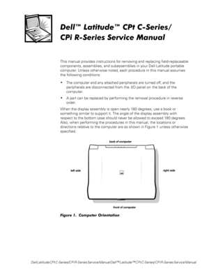 Page 9Dell Latitude CPt C-Series/CPi R-Series Service Manual Dell™ Latitude™ CPt C-Series/ CPi R-Series Service Manual
HOOŒ/DWLWXGHŒ&3W&6HULHV
&3L56HULHV6HUYLFH0DQXDO
This manual provides instructions for removing and replacing field-replaceable
components, assemblies, and subassemblies in your Dell Latitude portable
computer. Unless other wise noted, each procedure in this manual assumes
the following conditions:
‡The computer and any attached peripherals are turned off, and the
peripherals are...