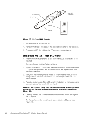 Page 3628 Dell Latitude CPt V-Series/CPx H-Series Service Manual
3		1 &8
) 
3. Place the inverter in the cover top.
4. Reinstall the three 3-mm screws that secure the inverter to the top cover.
5. Connect the LCD flex cable to the ZIF connector on the inverter.
+.
,
!)!*+,
 
-+

1. Find the manufacturer’s name on the back of the LCD panel that is to be 
installed.
The manufacturer is either Torisan or Sharp.
2. Make sure that the LCD flex cable is folded correctly to...